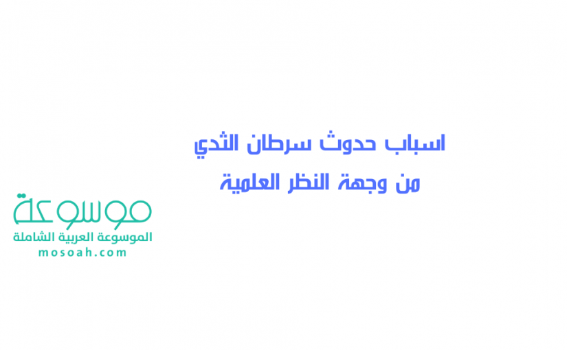 اسباب حدوث سرطان الثدي من وجهة النظر العلمية